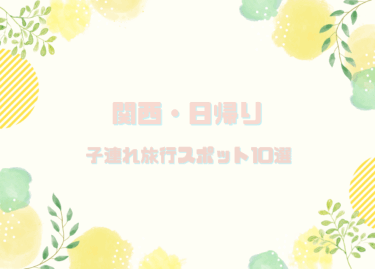 【関西・日帰り】子連れにおすすめの旅行先10選　乳幼児連れにも！